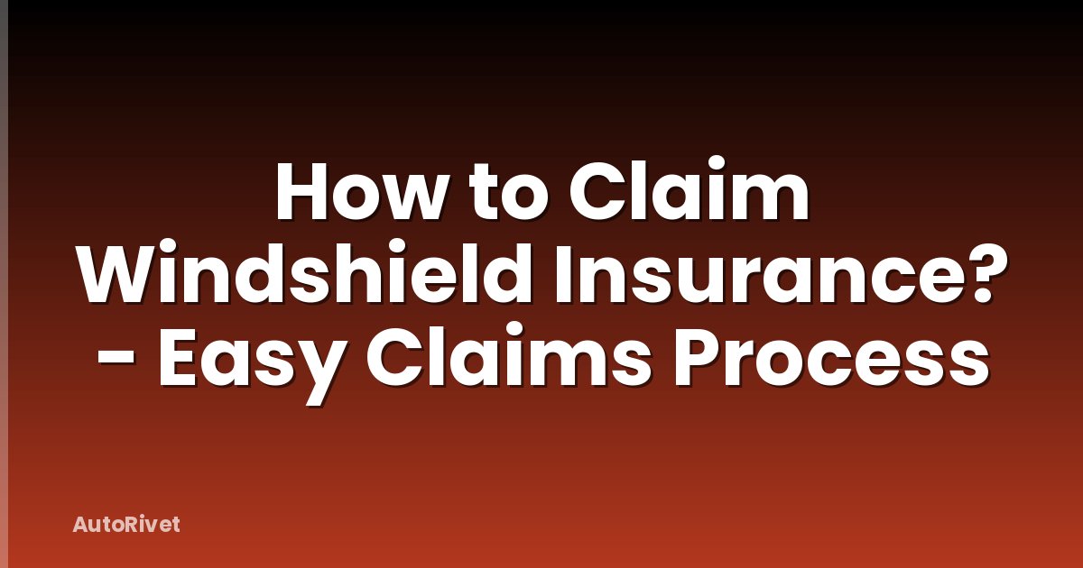 How to Claim Windshield Insurance? - Easy Claims Process