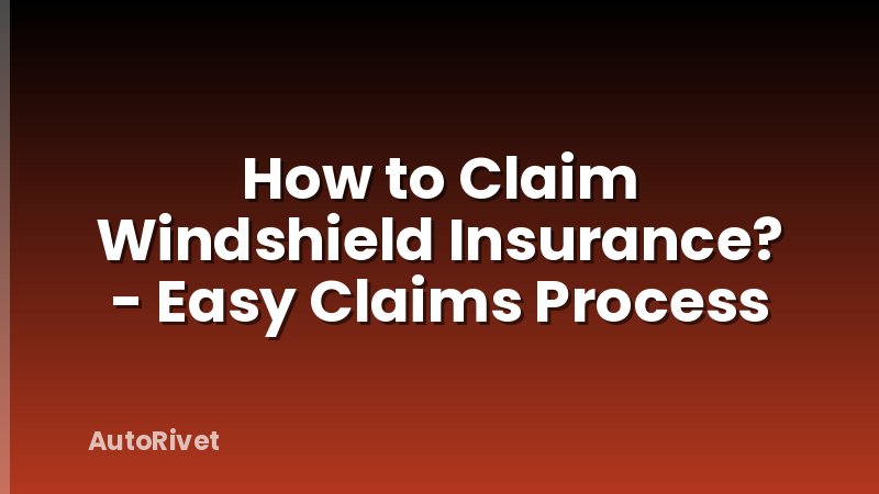 How to Claim Windshield Insurance? - Easy Claims Process