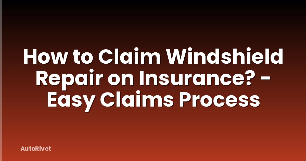 How to Claim Windshield Repair on Insurance? - Easy Claims Process