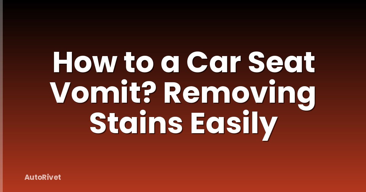 How to a Car Seat Vomit? Removing Stains Easily