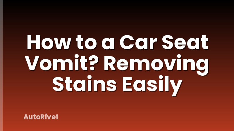 How to a Car Seat Vomit? Removing Stains Easily