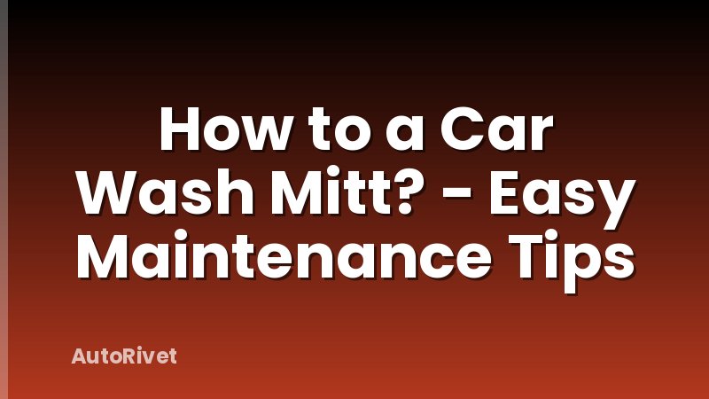 How to a Car Wash Mitt? - Easy Maintenance Tips