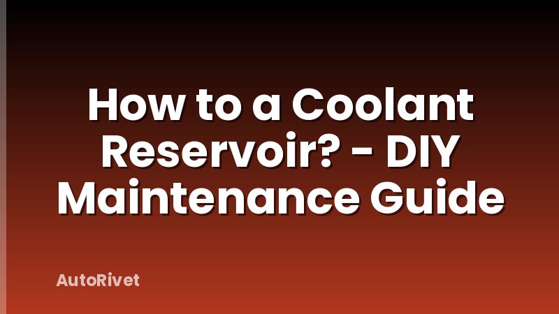How to a Coolant Reservoir? - DIY Maintenance Guide