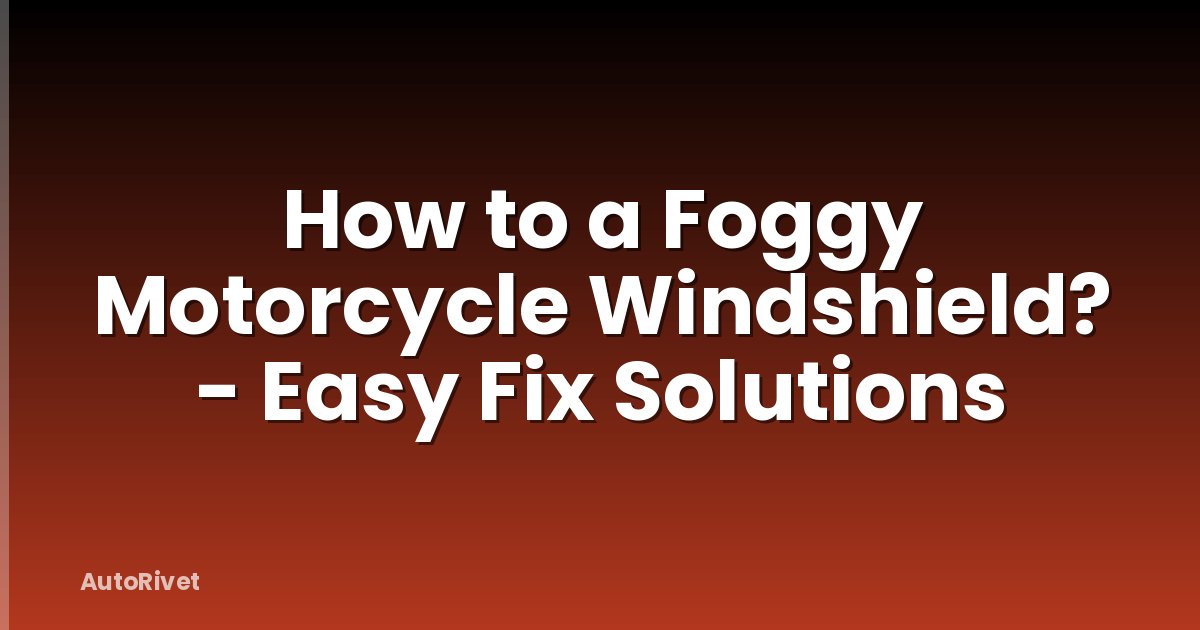 How to a Foggy Motorcycle Windshield? - Easy Fix Solutions