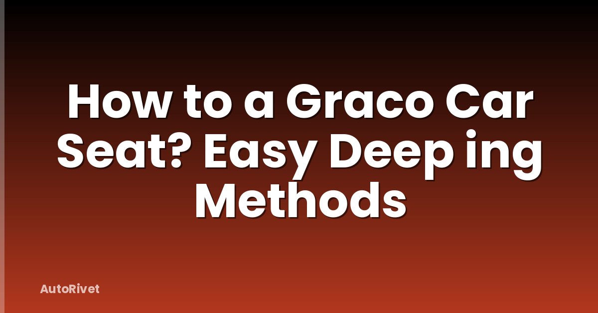 How to a Graco Car Seat? Easy Deep ing Methods
