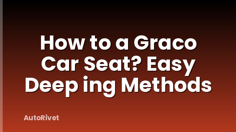 How to a Graco Car Seat? Easy Deep ing Methods