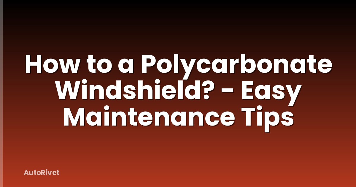How to a Polycarbonate Windshield? - Easy Maintenance Tips