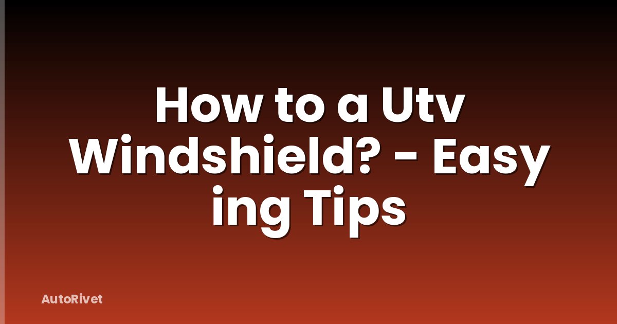 How to a Utv Windshield? - Easy ing Tips