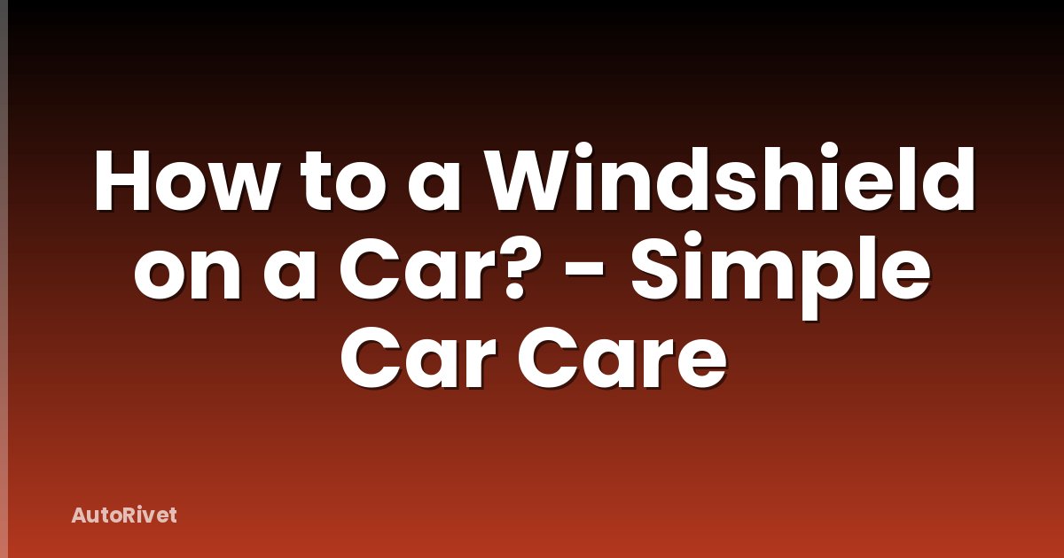 How to a Windshield on a Car? - Simple Car Care