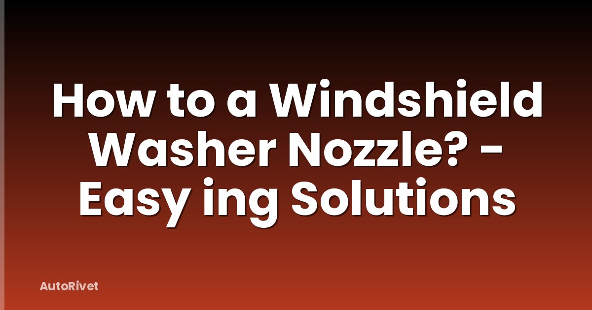 How to a Windshield Washer Nozzle? - Easy ing Solutions