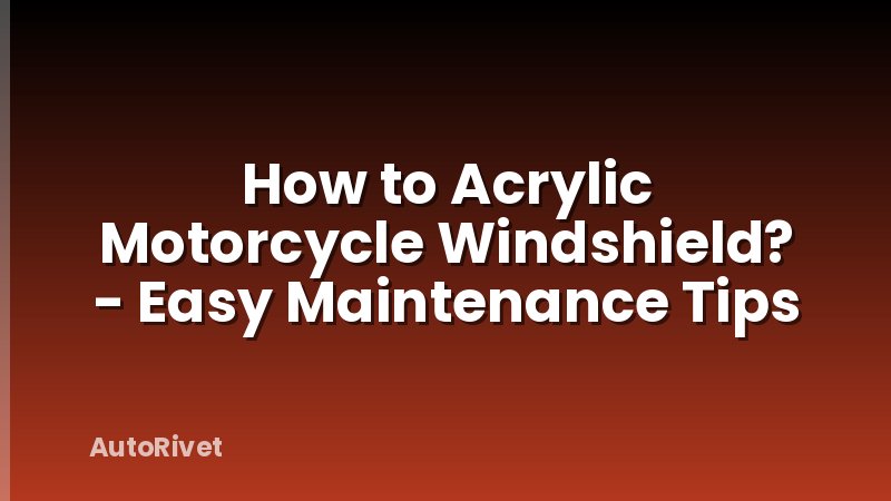How to Acrylic Motorcycle Windshield? - Easy Maintenance Tips
