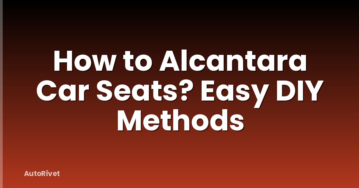 How to Alcantara Car Seats? Easy DIY Methods