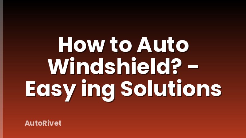 How to Auto Windshield? - Easy ing Solutions