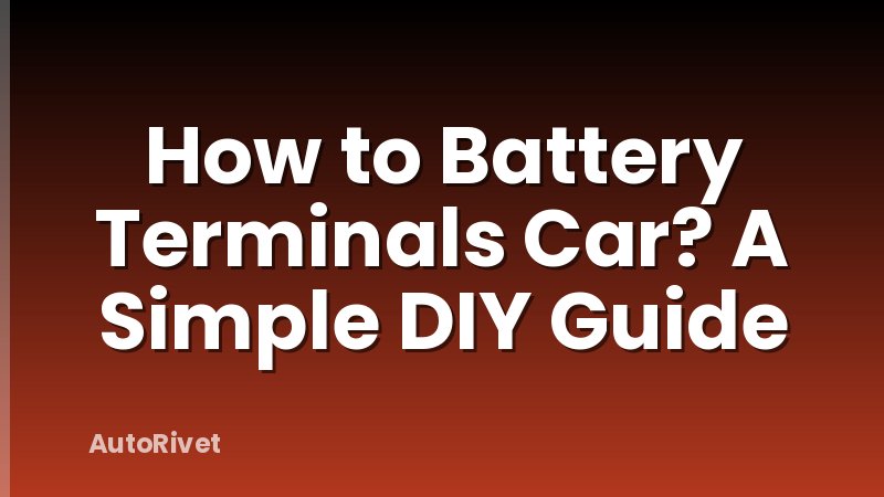 How to Battery Terminals Car? A Simple DIY Guide
