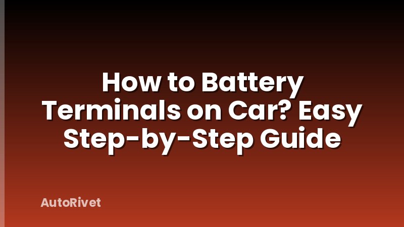 How to Battery Terminals on Car? Easy Step-by-Step Guide
