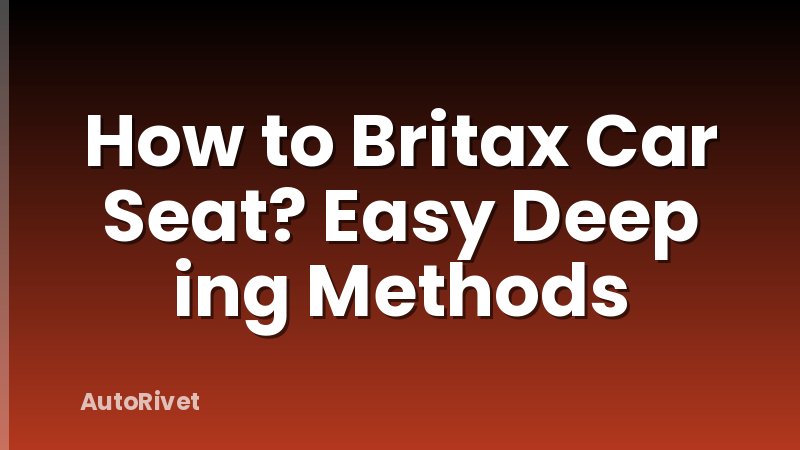 How to Britax Car Seat? Easy Deep ing Methods