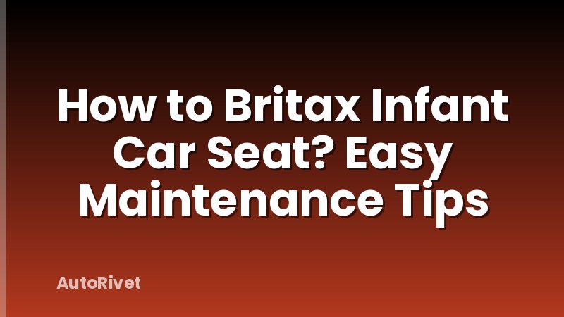 How to Britax Infant Car Seat? Easy Maintenance Tips