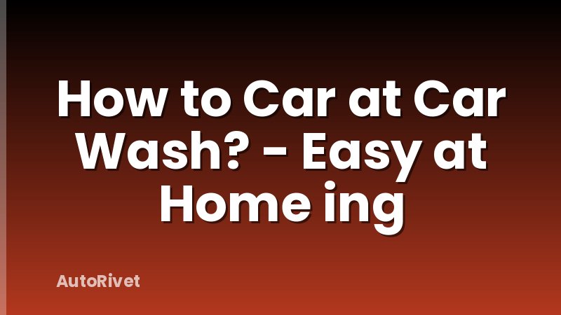 How to Car at Car Wash? - Easy at Home ing