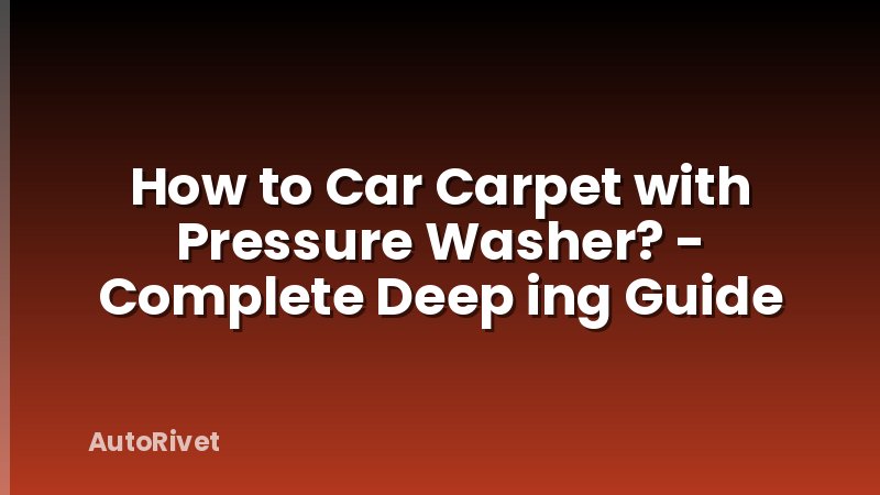 How to Car Carpet with Pressure Washer? - Complete Deep ing Guide