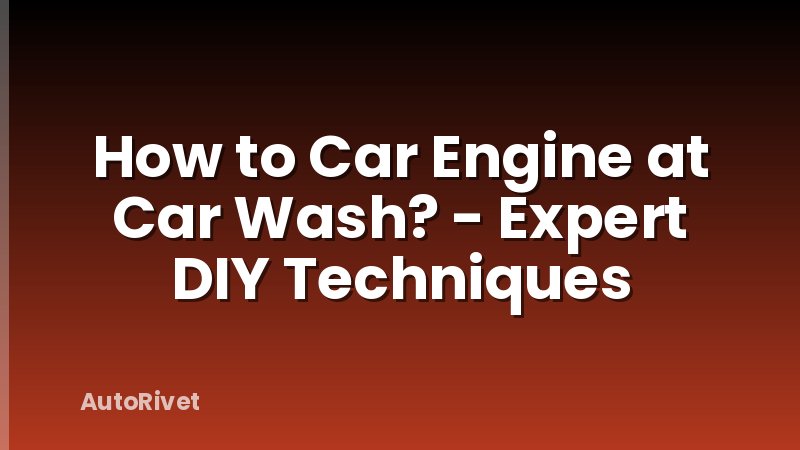 How to Car Engine at Car Wash? - Expert DIY Techniques