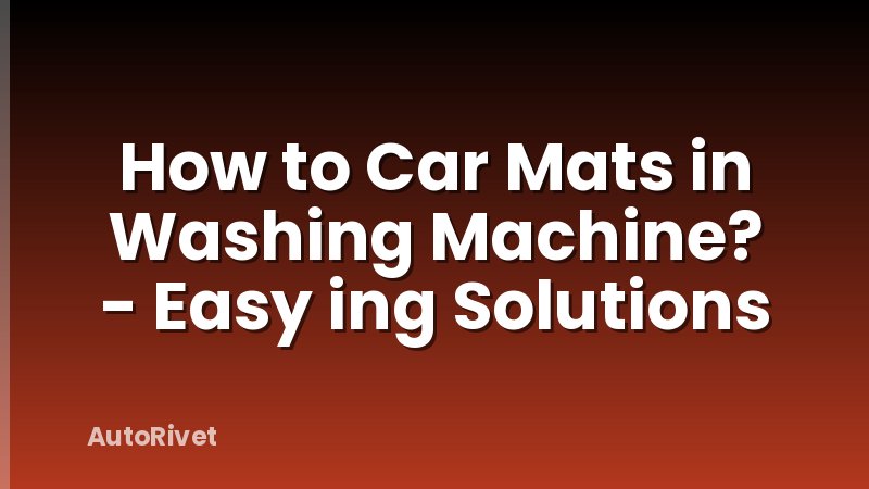 How to Car Mats in Washing Machine? - Easy ing Solutions