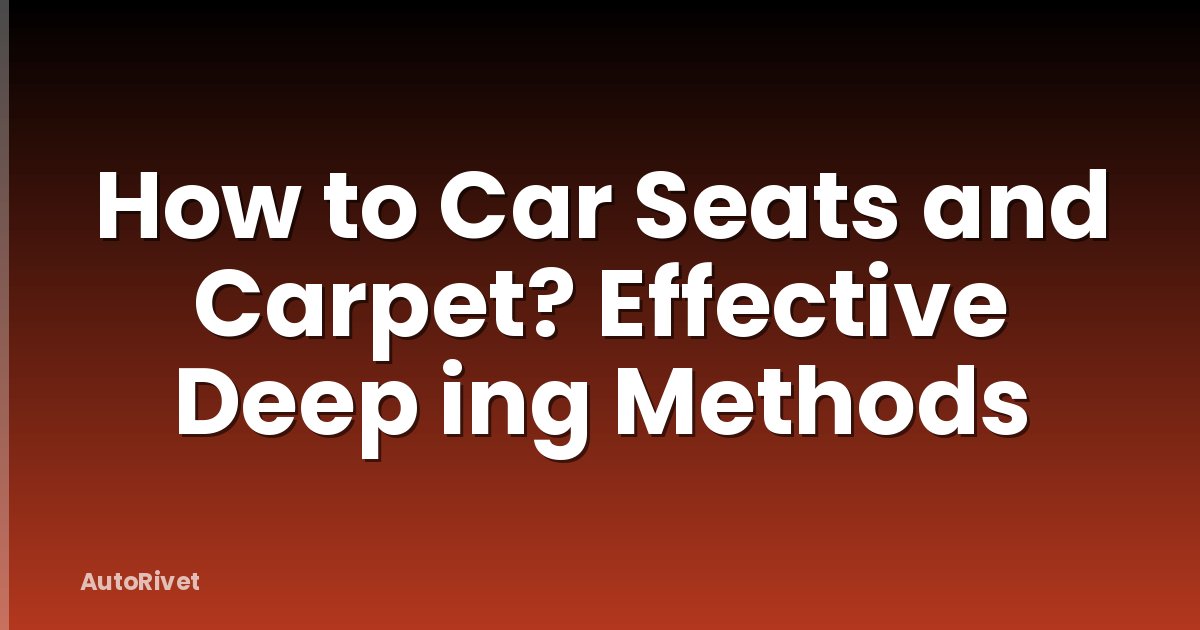 How to Car Seats and Carpet? Effective Deep ing Methods