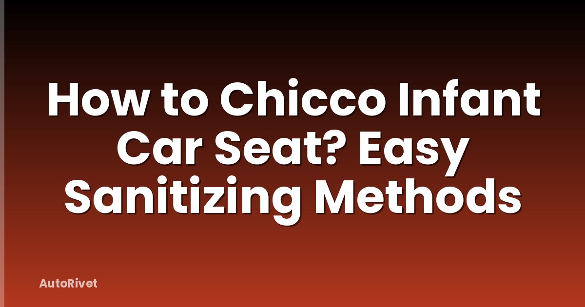 How to Chicco Infant Car Seat? Easy Sanitizing Methods