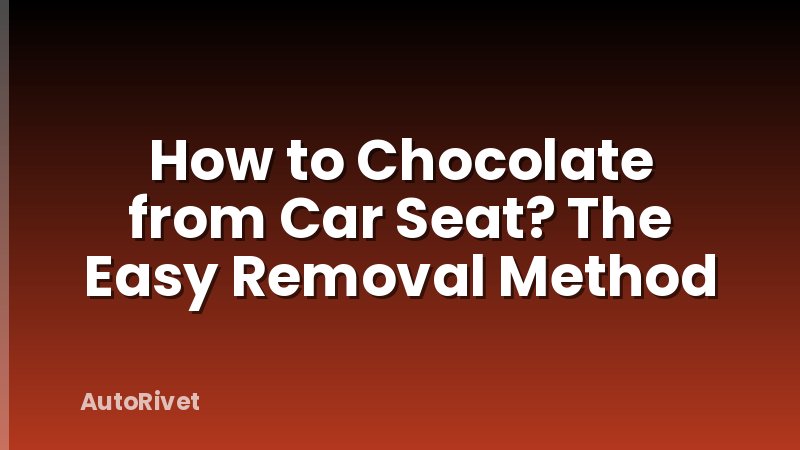 How to Chocolate from Car Seat? The Easy Removal Method
