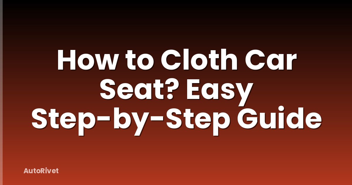 How to Cloth Car Seat? Easy Step-by-Step Guide