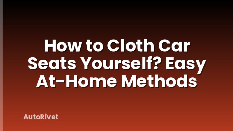 How to Cloth Car Seats Yourself? Easy At-Home Methods