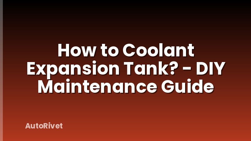 How to Coolant Expansion Tank? - DIY Maintenance Guide