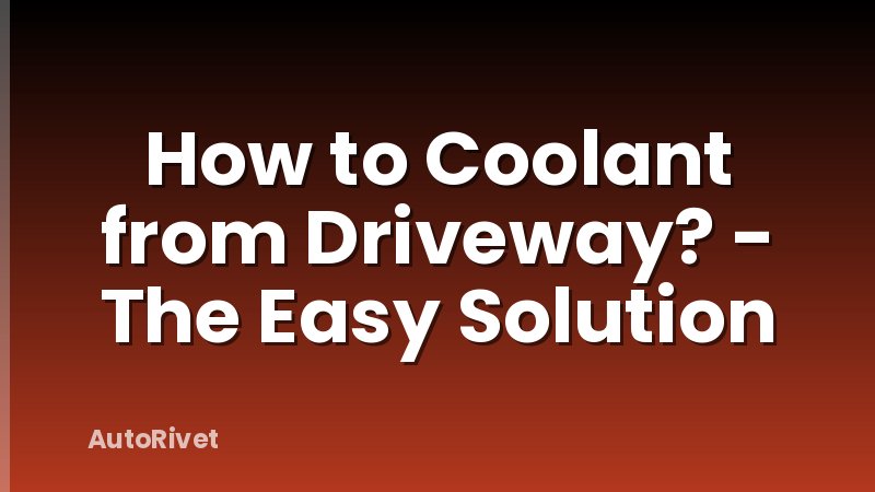 How to Coolant from Driveway? - The Easy Solution