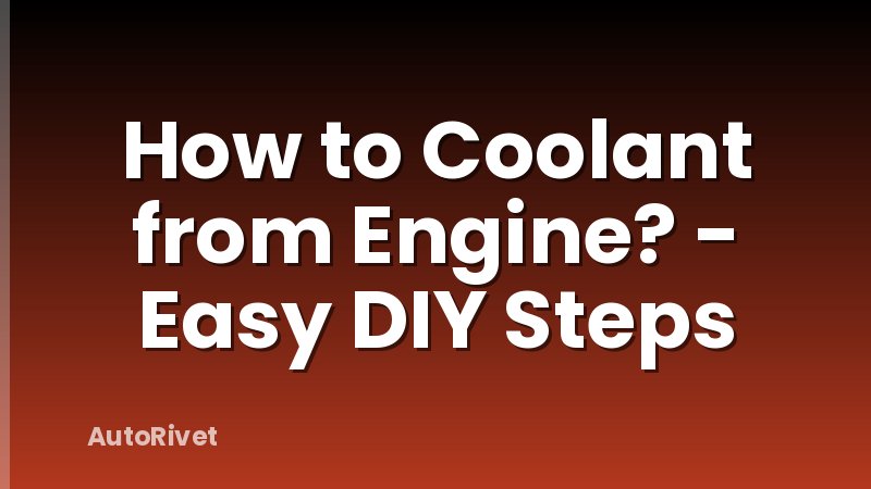 How to Coolant from Engine? - Easy DIY Steps