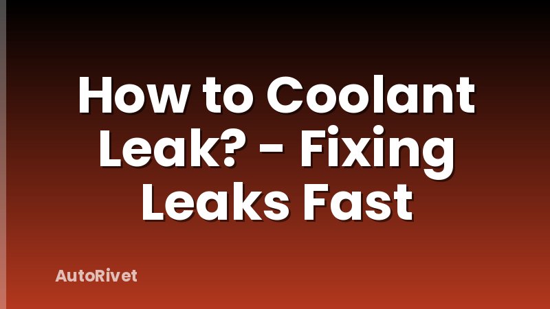 How to Coolant Leak? - Fixing Leaks Fast