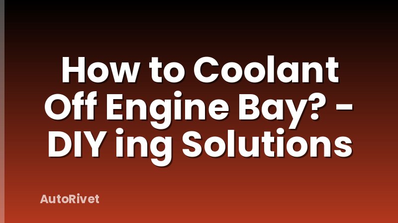 How to Coolant Off Engine Bay? - DIY ing Solutions