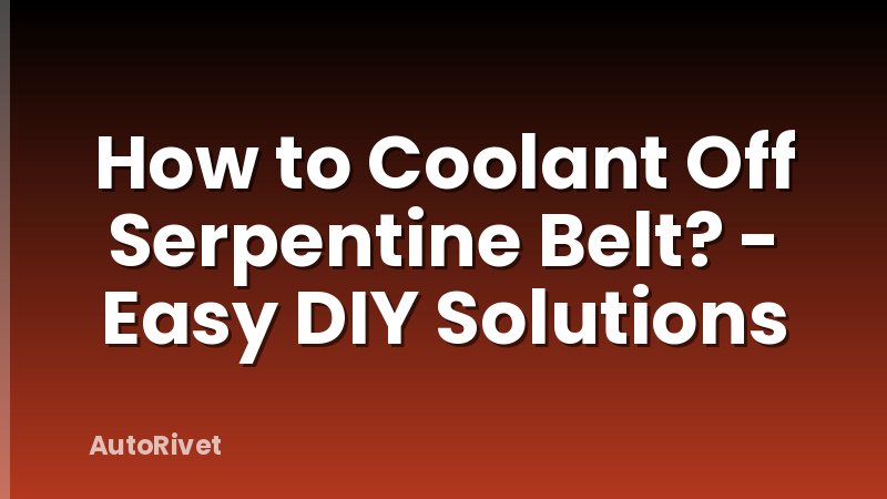 How to Coolant Off Serpentine Belt? - Easy DIY Solutions