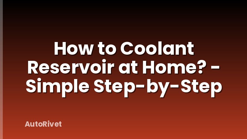How to Coolant Reservoir at Home? - Simple Step-by-Step