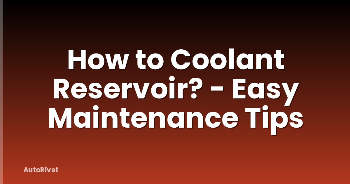 How to Coolant Reservoir? - Easy Maintenance Tips