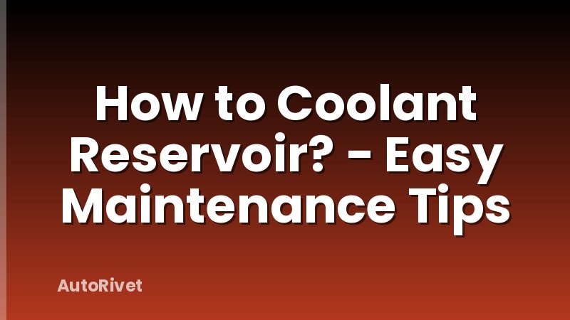 How to Coolant Reservoir? - Easy Maintenance Tips