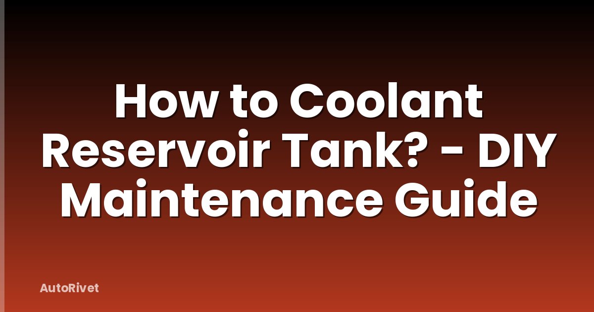 How to Coolant Reservoir Tank? - DIY Maintenance Guide