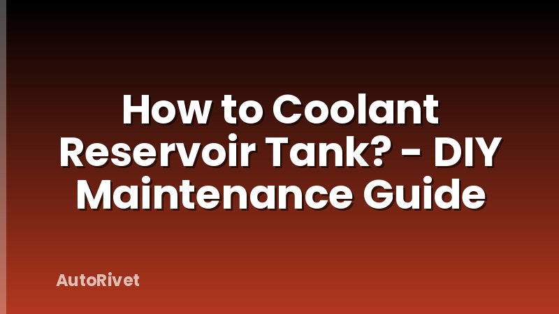 How to Coolant Reservoir Tank? - DIY Maintenance Guide
