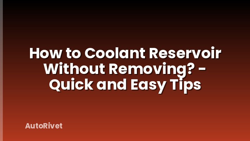 How to Coolant Reservoir Without Removing? - Quick and Easy Tips