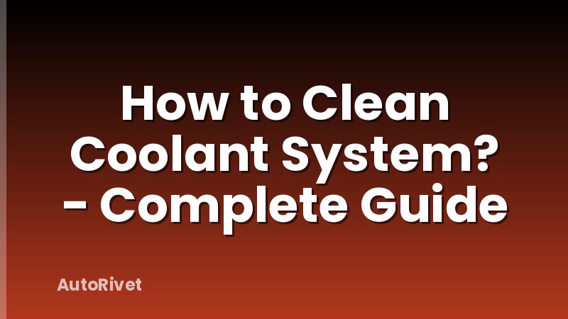 How to Clean Coolant System? - Complete Guide