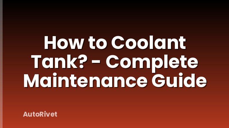 How to Coolant Tank? - Complete Maintenance Guide