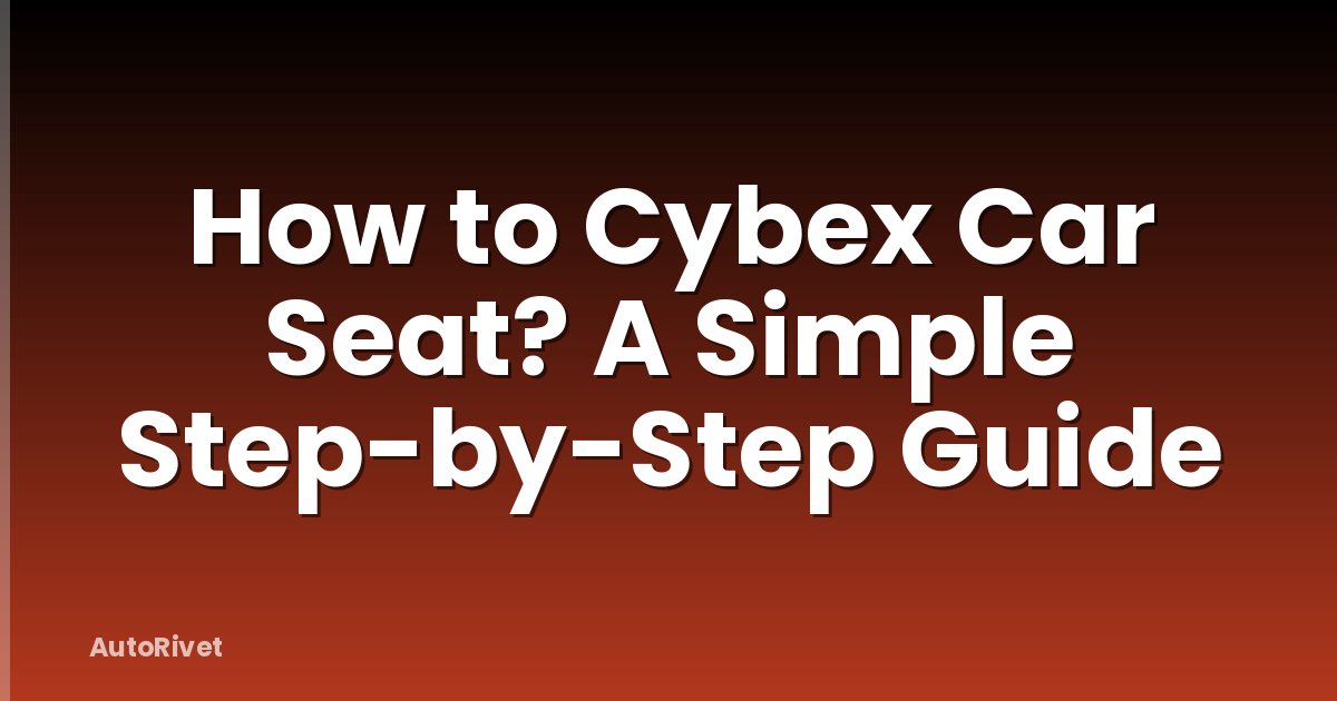 How to Cybex Car Seat? A Simple Step-by-Step Guide