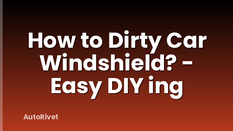 How to Dirty Car Windshield? - Easy DIY ing