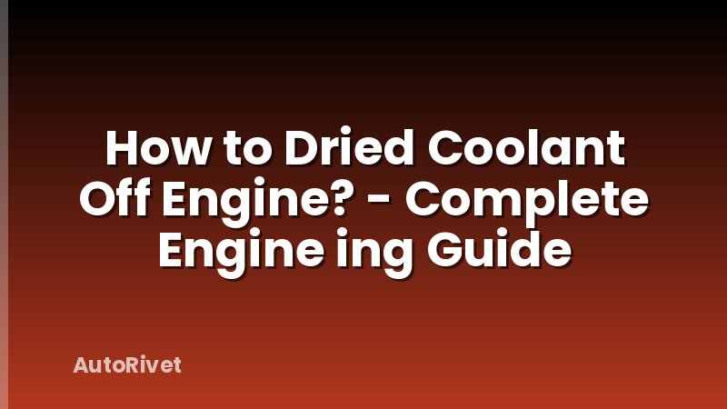How to Dried Coolant Off Engine? - Complete Engine ing Guide