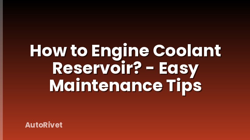 How to Engine Coolant Reservoir? - Easy Maintenance Tips