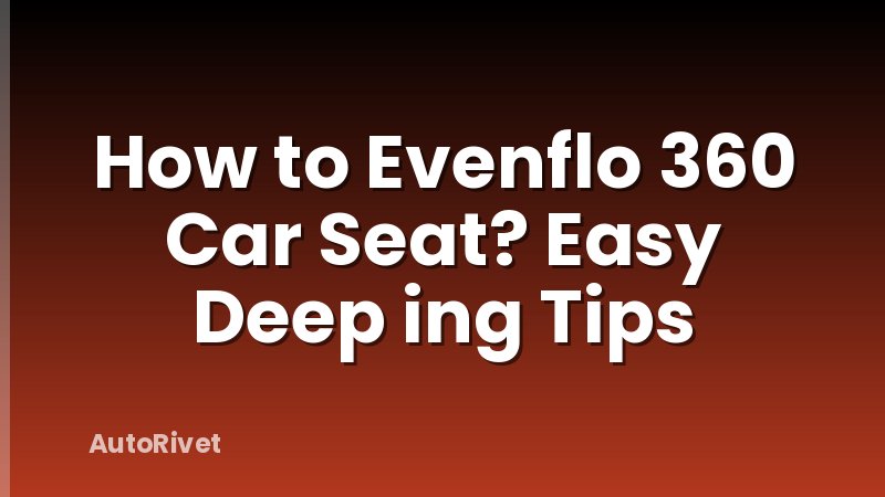 How to Evenflo 360 Car Seat? Easy Deep ing Tips