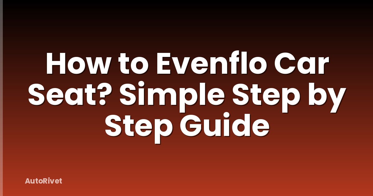 How to Evenflo Car Seat? Simple Step by Step Guide
